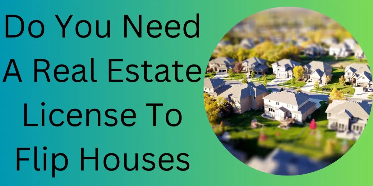 Do You Need A Real Estate License To Flip Houses