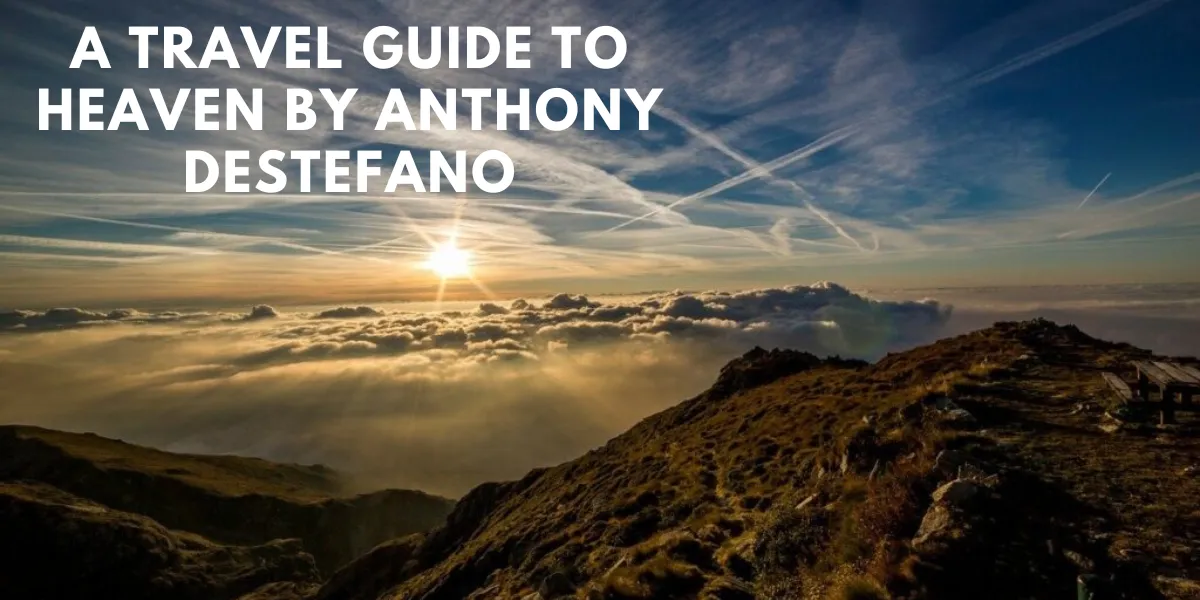 A Travel Guide To Heaven By Anthony Destefano